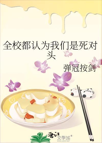 全校都认为我们是死对头弹冠按剑笔趣阁
