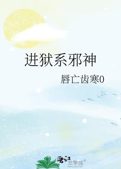 进狱系邪神全本TXT资源