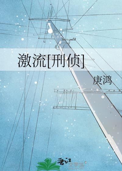 激流刑侦庚鸿全文免费阅读