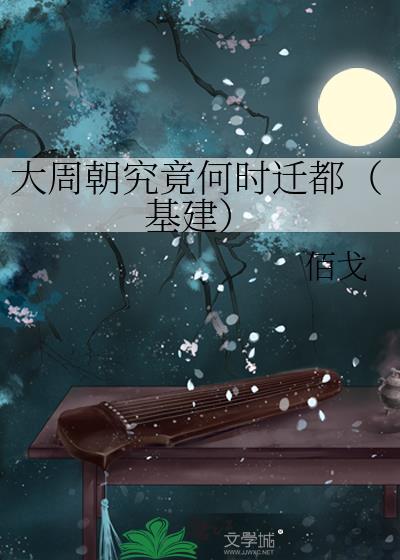 大周朝究竟何时迁都(基建)其他名字