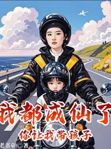 我都成仙了你让我带孩子免费阅读全