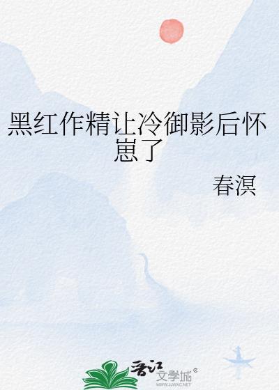 黑红作精让冷御影后怀崽了简介
