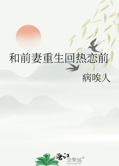 和前妻重生回热恋前gl