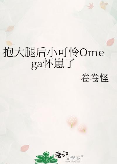 抱大腿后小可怜omega怀崽了 作者卷卷怪