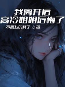 我离开后高冷姐姐后悔了女主