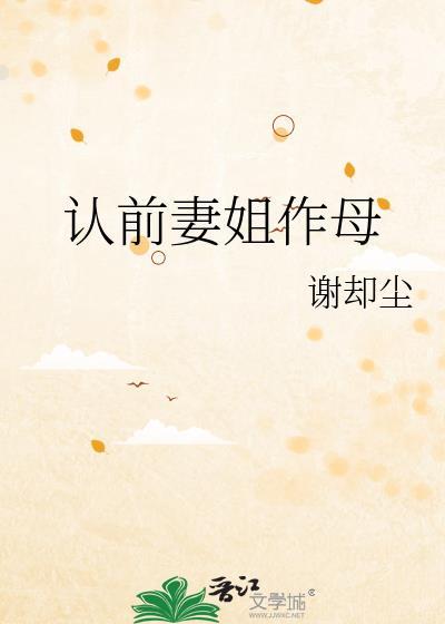 认前妻姐作母作者谢却尘txt