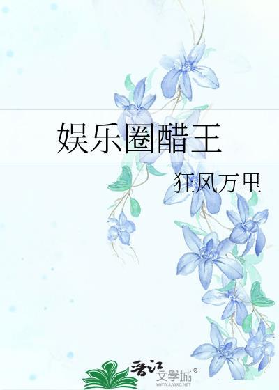 娱乐圈醋王第20章免费阅读