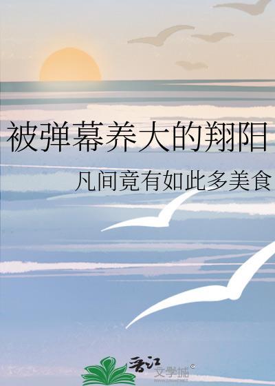 被弹幕养大的翔阳 凡间竟有如此多美食 笔趣