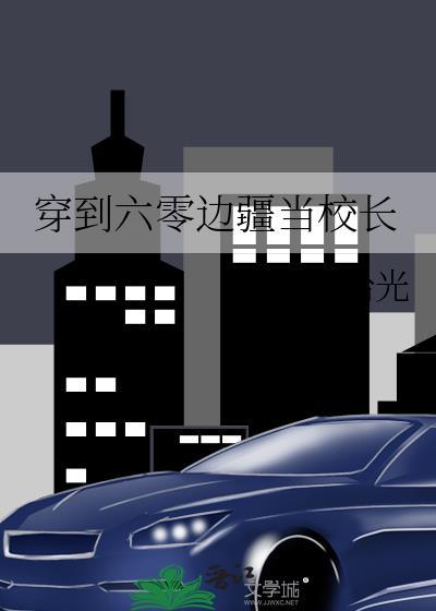 穿到六零边疆当校长拂晓拾光格格网