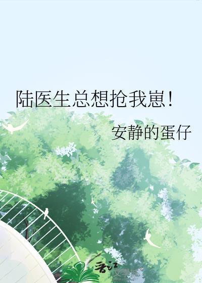 陆医生总想抢我崽! 关注 1/5 作者 安静的蛋仔