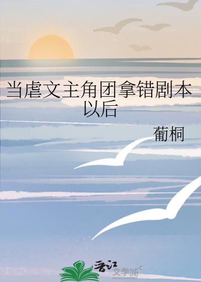 当虐文主角团拿错剧本以后txt