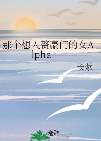 那个想入赘豪门的女alpha免费