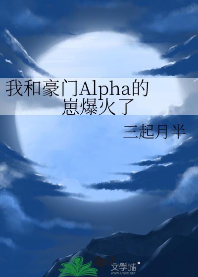 我和豪门Alpha的崽爆火了免费阅读