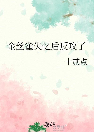 金丝雀失忆后反攻了by十贰