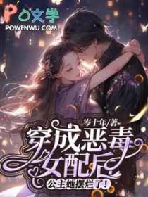 穿成恶毒女配后我攻略了反派免费阅读