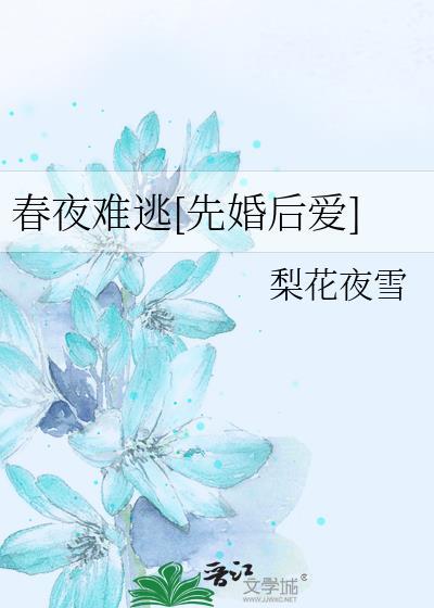 春夜难逃先婚后爱梨花夜雪