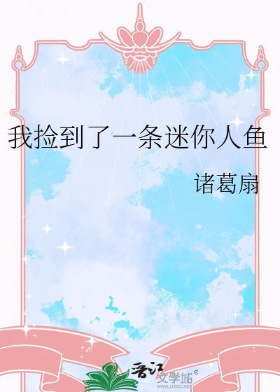 我捡到了一条迷你人鱼全文免费阅读
