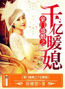 豪门盛婚之千亿暖媳免费
