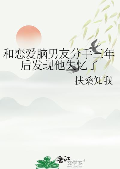 和恋爱脑男友分手三年后发现他失忆了免费