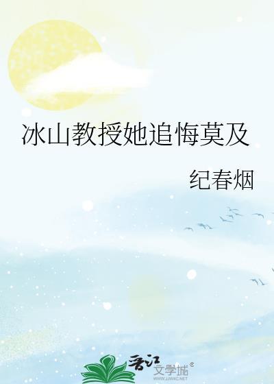 冰山教授她追悔莫及晋江