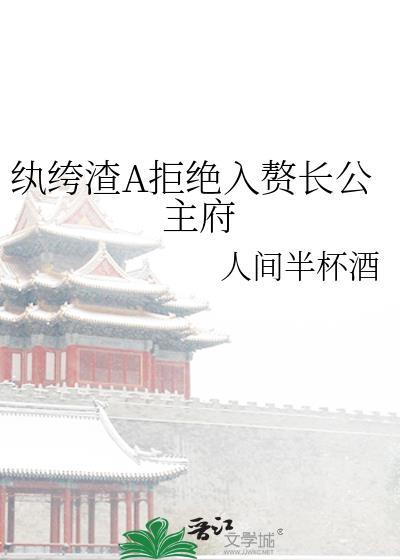 纨绔渣A拒绝入赘长公主府 人间半杯酒