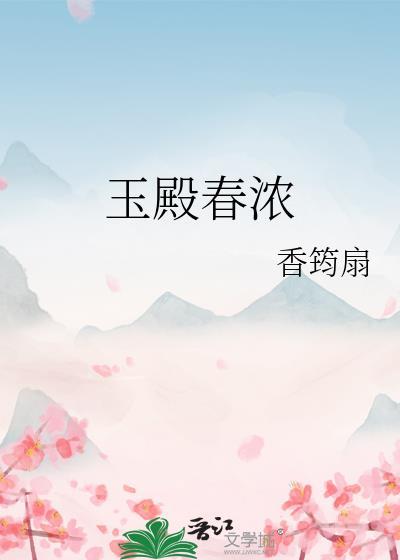 玉殿春浓作者香筠扇晋江