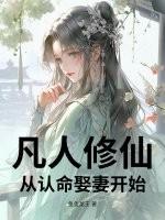 凡人修仙从认命娶妻开始几个女主最