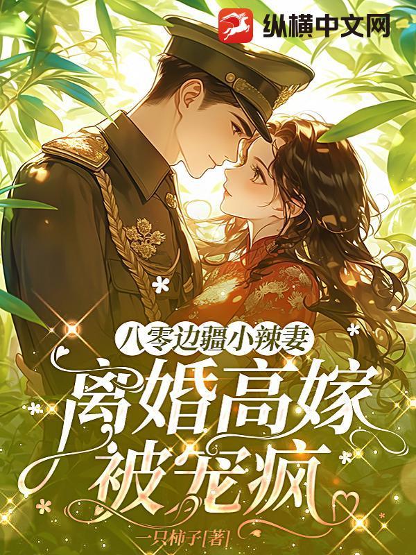 八零边疆小辣妻离婚高嫁被宠疯