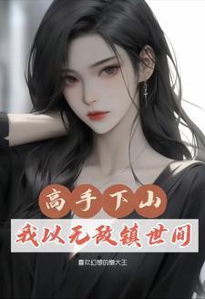 高手下山我以无敌镇世间竞界