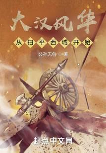 大汉风华从扫平西域开始最新章节免费阅读