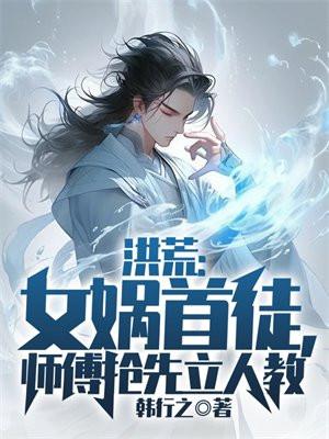 洪荒女娲首徒师傅抢先立人教这本书中有哪些法宝