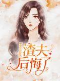 重生名媛渣夫后悔了