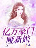 豪门绝恋亿万新娘无屏蔽的