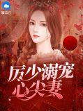 厉少心尖宠小甜心来抱抱