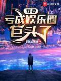 我要亏成娱乐圈巨头了TXT