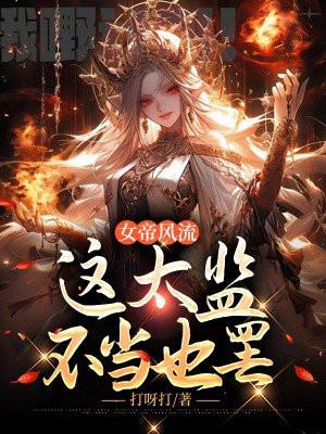 女帝风流这太监不当也罢TXT书包网