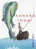 失业的我竟成了钓鱼佬TXT