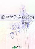 重生之你有病得治 城南花开