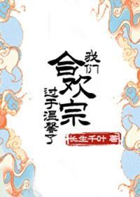 我们合欢宗过于温馨了长生千叶百度