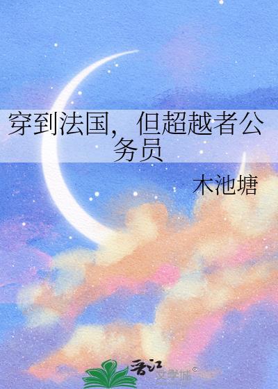 穿到法国但超越者公务员木池塘