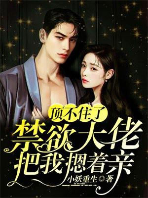 禁欲大佬把我摁着亲免费