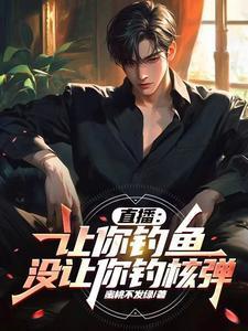 直播让你钓鱼 没让你钓核弹钟原