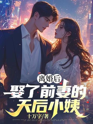 离婚后我娶了前妻闺蜜无删