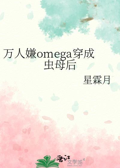 万人嫌omega穿成虫母后星霖月 著