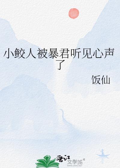 小鲛人被暴君听见心声了饭仙