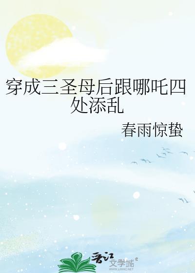 穿成三圣母后跟哪吒四处添乱百度