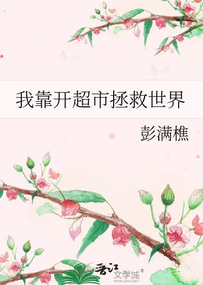 我靠开超市拯救世界 作者彭满樵