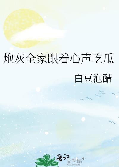 炮灰全家跟着心声吃瓜笔趣阁