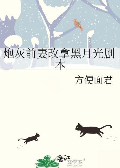 炮灰前妻改拿黑月光剧本gl 方便面君
