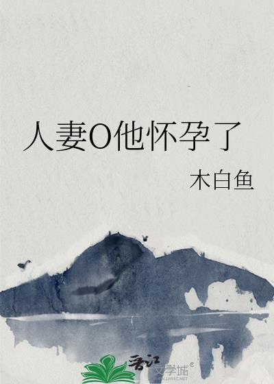 人妻O他怀孕了22章